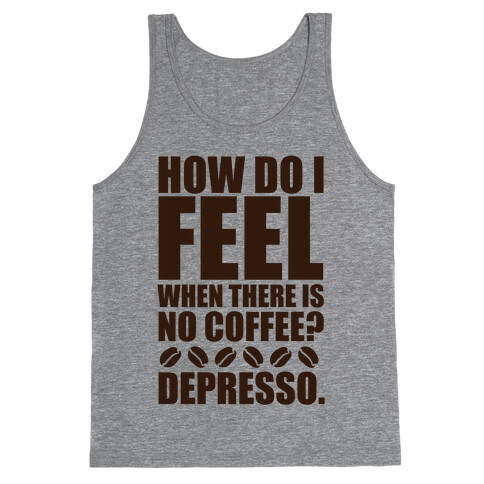 How Do I Feel When There Is No Coffee? Tank Top