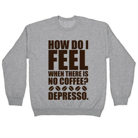 How Do I Feel When There Is No Coffee? Pullover