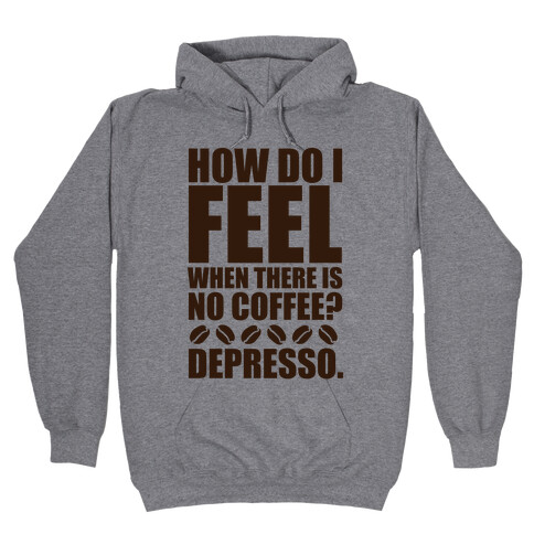 How Do I Feel When There Is No Coffee? Hooded Sweatshirt