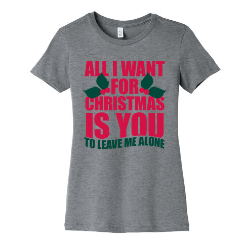 All I Want For Christmas Is You (To Leave Me Alone) Womens T-Shirt