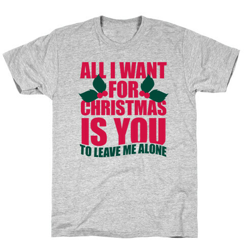 All I Want For Christmas Is You (To Leave Me Alone) T-Shirt