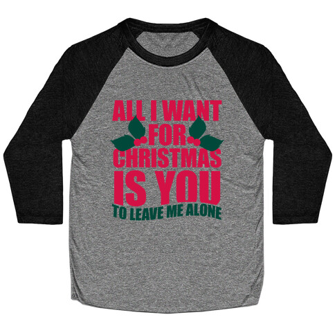All I Want For Christmas Is You (To Leave Me Alone) Baseball Tee