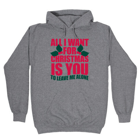 All I Want For Christmas Is You (To Leave Me Alone) Hooded Sweatshirt