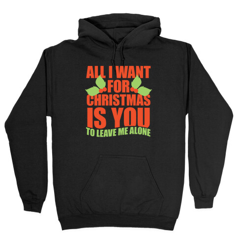 All I Want For Christmas Is You (To Leave Me Alone) Hooded Sweatshirt