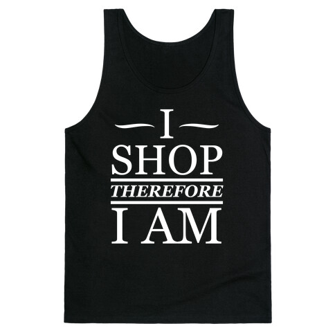 I Shop Therefore I Am (White Ink) Tank Top