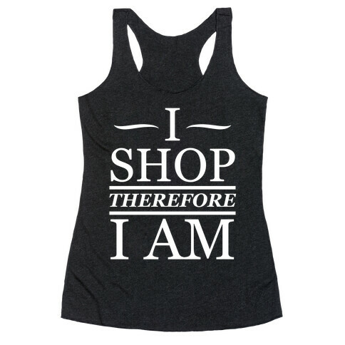 I Shop Therefore I Am (White Ink) Racerback Tank Top