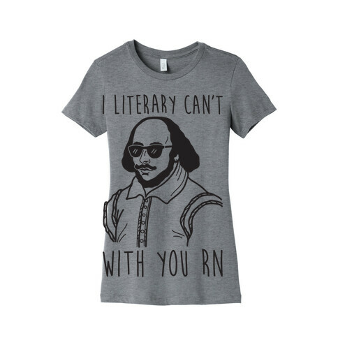 I Literary Can't With You Rn Shakespeare Womens T-Shirt