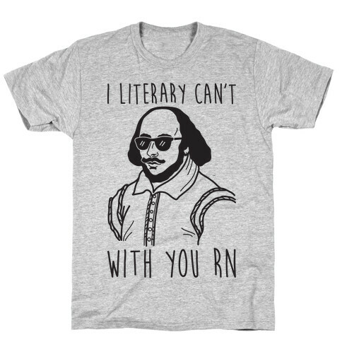 I Literary Can't With You Rn Shakespeare T-Shirt