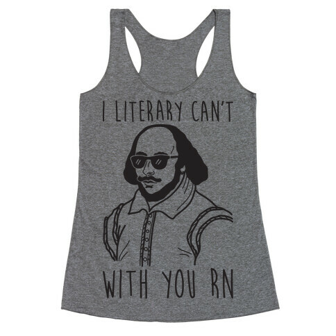 I Literary Can't With You Rn Shakespeare Racerback Tank Top