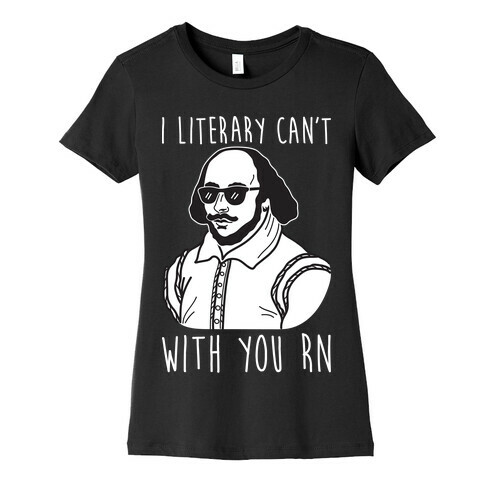 I Literary Can't With You Rn Shakespeare Womens T-Shirt