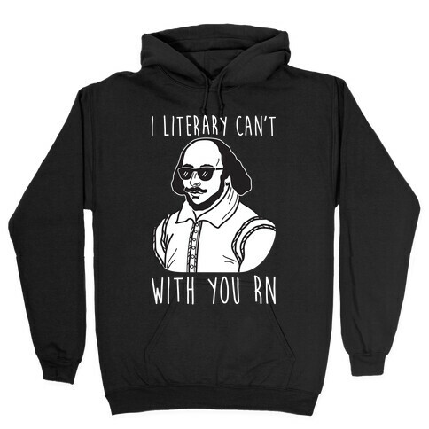 I Literary Can't With You Rn Shakespeare Hooded Sweatshirt