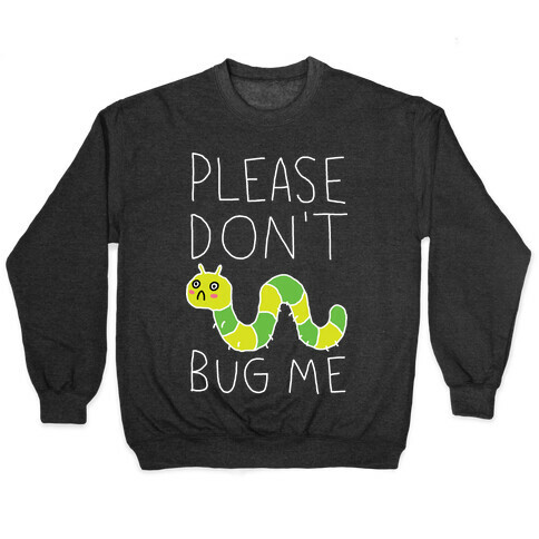 Please Don't Bug Me Pullover