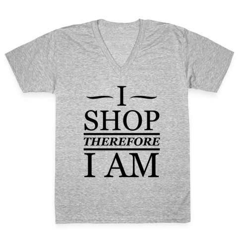 I Shop Therefore I Am V-Neck Tee Shirt