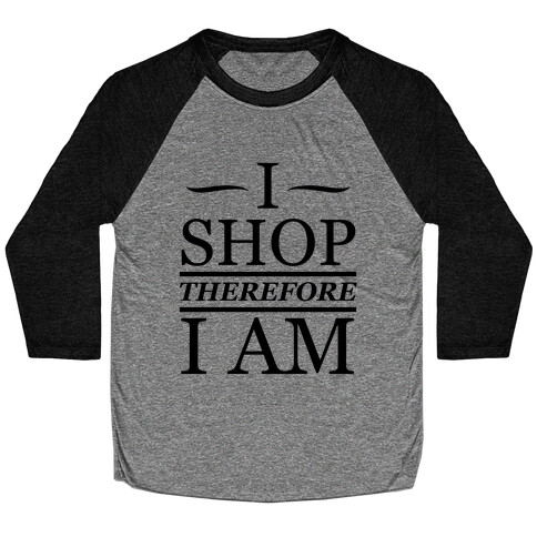 I Shop Therefore I Am Baseball Tee