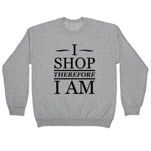 I Shop Therefore I Am Pullover