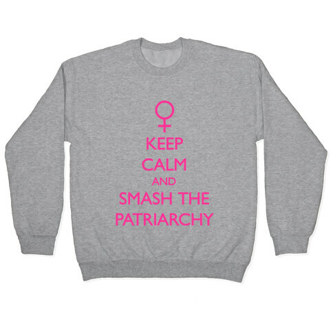 Keep Calm And Smash The Patriarchy Pullover