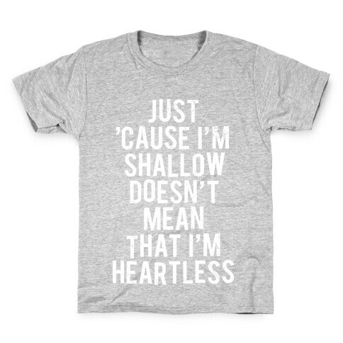 Just 'Cause I'm Shallow Doesn't Mean That I'm Heartless Kids T-Shirt