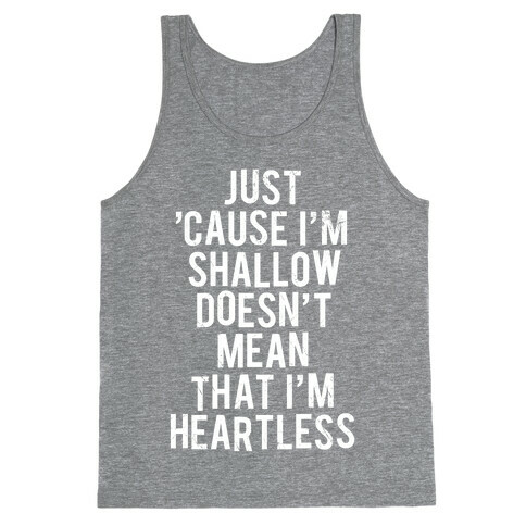 Just 'Cause I'm Shallow Doesn't Mean That I'm Heartless Tank Top
