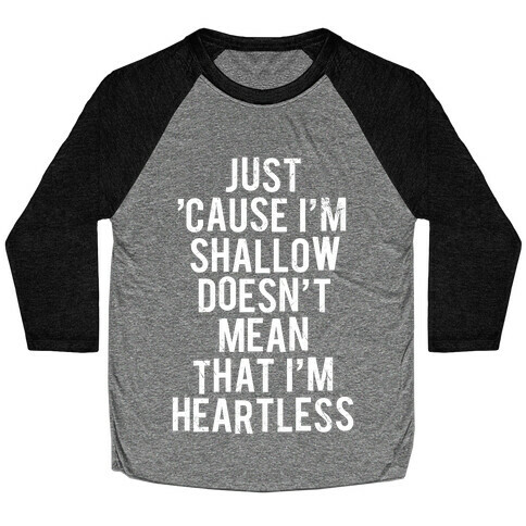 Just 'Cause I'm Shallow Doesn't Mean That I'm Heartless Baseball Tee