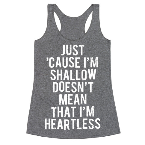 Just 'Cause I'm Shallow Doesn't Mean That I'm Heartless Racerback Tank Top