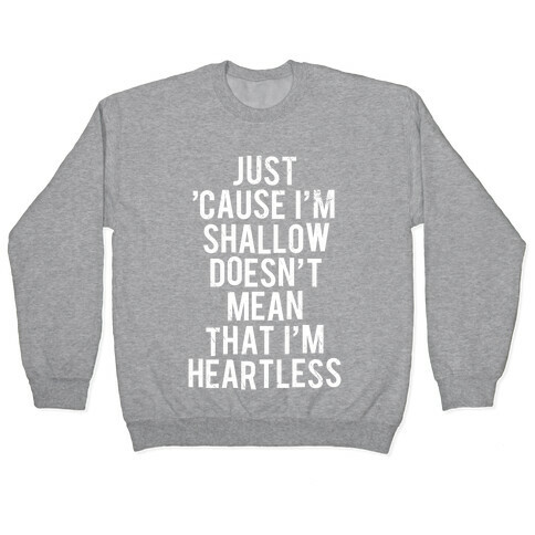 Just 'Cause I'm Shallow Doesn't Mean That I'm Heartless Pullover