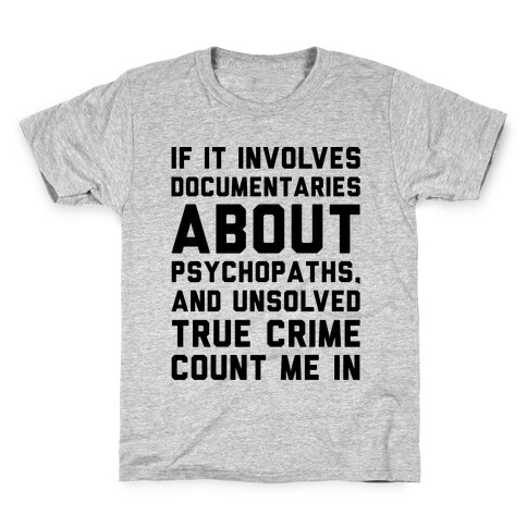 If It Involves Documentaries About Psychopaths and Unsolved True Crime Count Me In  Kids T-Shirt