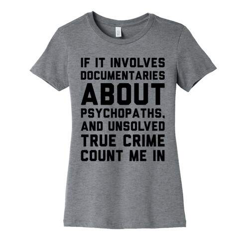 If It Involves Documentaries About Psychopaths and Unsolved True Crime Count Me In  Womens T-Shirt