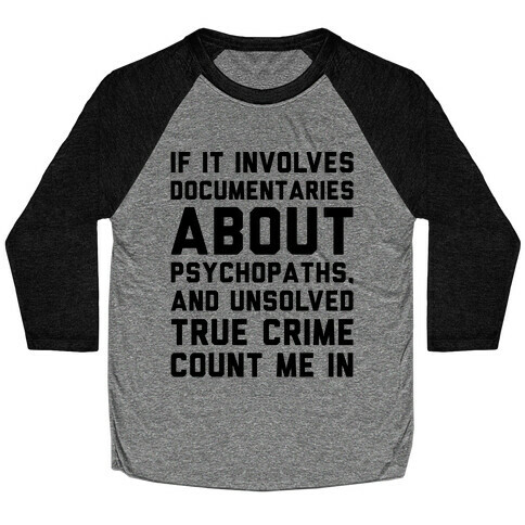 If It Involves Documentaries About Psychopaths and Unsolved True Crime Count Me In  Baseball Tee
