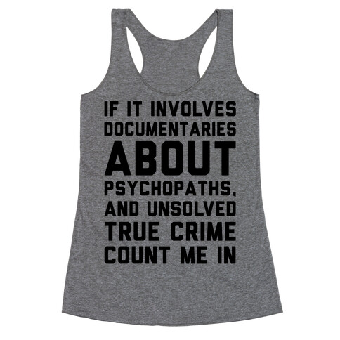 If It Involves Documentaries About Psychopaths and Unsolved True Crime Count Me In  Racerback Tank Top