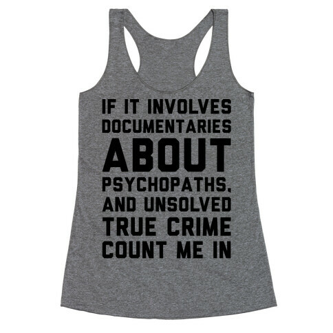 If It Involves Documentaries About Psychopaths and Unsolved True Crime Count Me In  Racerback Tank Top