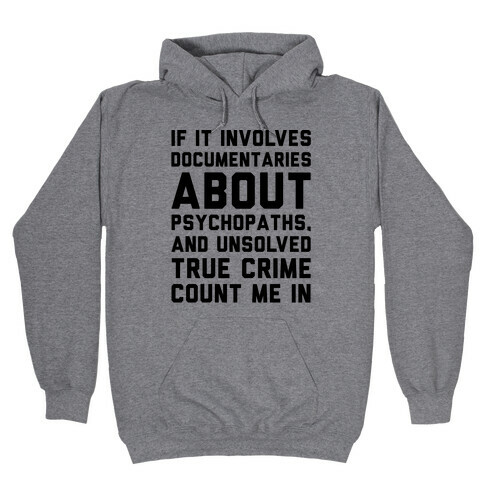 If It Involves Documentaries About Psychopaths and Unsolved True Crime Count Me In  Hooded Sweatshirt