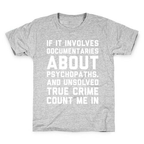 If It Involves Documentaries About Psychopaths and Unsolved True Crime Count Me In White Print Kids T-Shirt