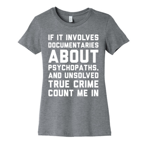 If It Involves Documentaries About Psychopaths and Unsolved True Crime Count Me In White Print Womens T-Shirt