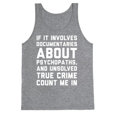If It Involves Documentaries About Psychopaths and Unsolved True Crime Count Me In White Print Tank Top