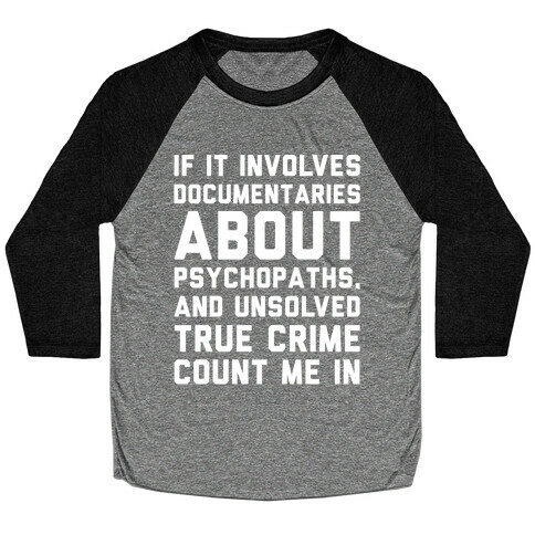 If It Involves Documentaries About Psychopaths and Unsolved True Crime Count Me In White Print Baseball Tee