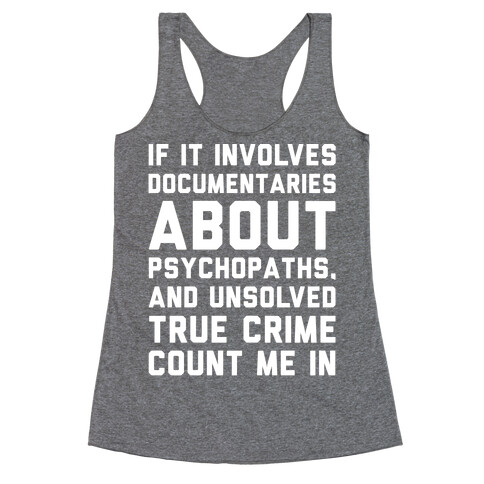 If It Involves Documentaries About Psychopaths and Unsolved True Crime Count Me In White Print Racerback Tank Top