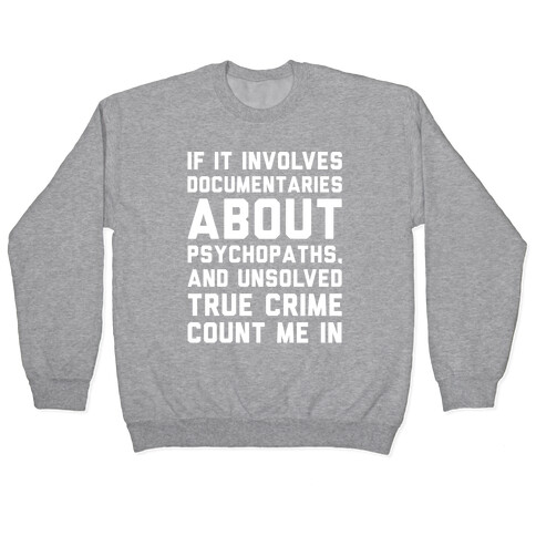 If It Involves Documentaries About Psychopaths and Unsolved True Crime Count Me In White Print Pullover