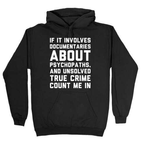 If It Involves Documentaries About Psychopaths and Unsolved True Crime Count Me In White Print Hooded Sweatshirt