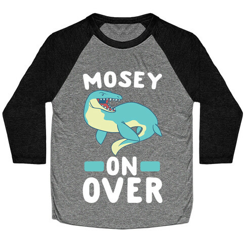 Mosey On Over - Mosasaurus  Baseball Tee