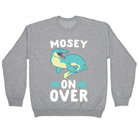 Mosey On Over - Mosasaurus  Pullover