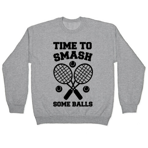 Time to Smash Some Balls - Tennis Pullover