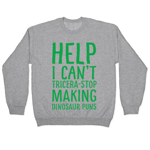 I Can't Tricera-STOP Making Dinosaur Puns Pullover