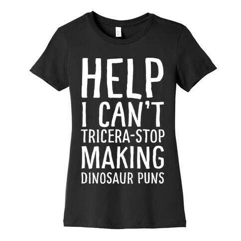 I Can't Tricera-STOP Making Dinosaur Puns Womens T-Shirt