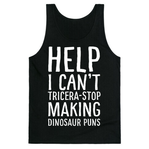 I Can't Tricera-STOP Making Dinosaur Puns Tank Top