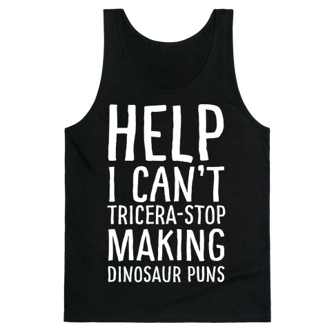 I Can't Tricera-STOP Making Dinosaur Puns Tank Top