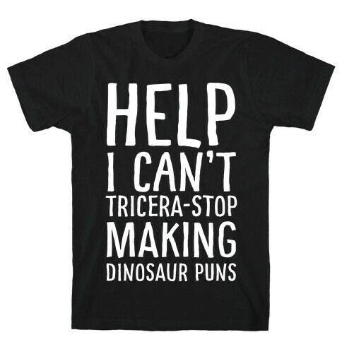 I Can't Tricera-STOP Making Dinosaur Puns T-Shirt