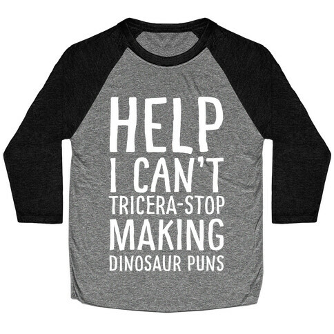 I Can't Tricera-STOP Making Dinosaur Puns Baseball Tee