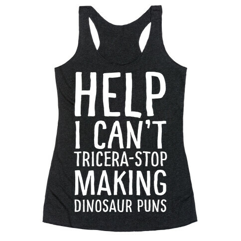 I Can't Tricera-STOP Making Dinosaur Puns Racerback Tank Top
