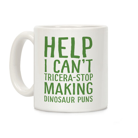I Can't Tricera-STOP Making Dinosaur Puns Coffee Mug