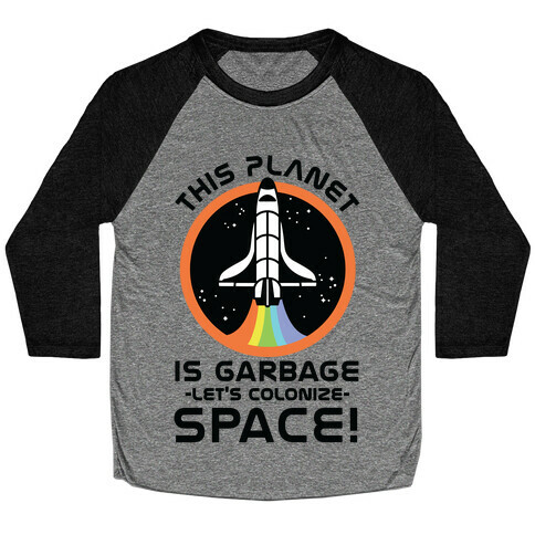 This Planet Is Garbage Let's Colonize Space Baseball Tee